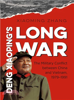 Deng Xiaoping's Long War ― The Military Conflict Between China and Vietnam 1979-1991