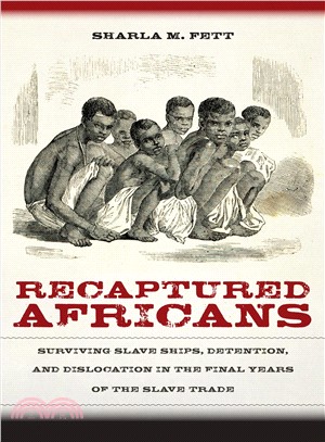 Recaptured Africans ― Surviving Slave Ships, Detention, and Dislocation in the Final Years of the Slave Trade