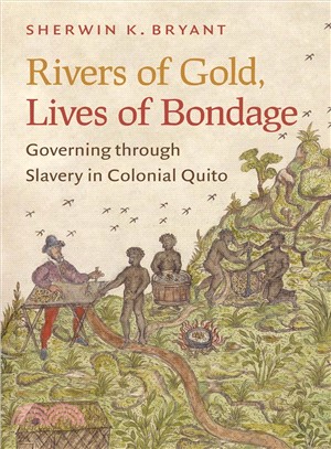 Rivers of Gold, Lives of Bondage ― Governing Through Slavery in Colonial Quito