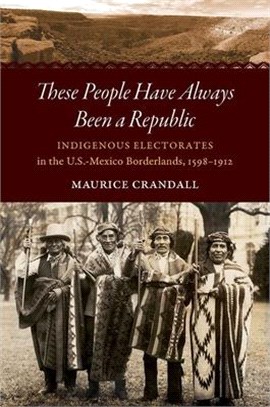 These People Have Always Been a Republic ― Indigenous Electorates in the U.s.-mexico Borderlands 1598-1912