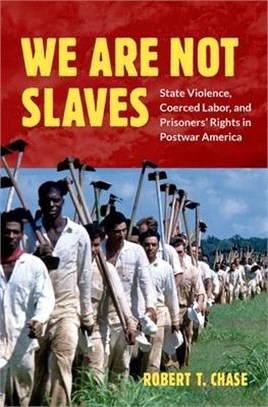 We Are Not Slaves ― State Violence, Coerced Labor, and Prisoners' Rights in Postwar America