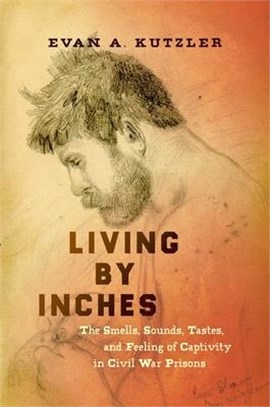 Living by Inches ― The Smells, Sounds, Tastes, and Feeling of Captivity in Civil War Prisons