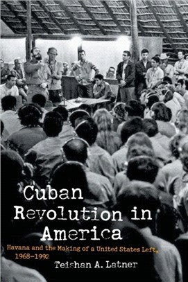 Cuban Revolution in America：Havana and the Making of a United States Left, 1968-1992