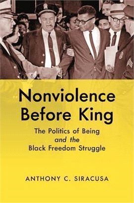 Nonviolence Before King: The Politics of Being and the Black Freedom Struggle