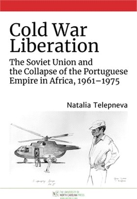 Cold War Liberation: The Soviet Union and the Collapse of the Portuguese Empire in Africa, 1961-1975