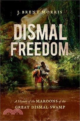 Dismal Freedom: A History of the Maroons of the Great Dismal Swamp