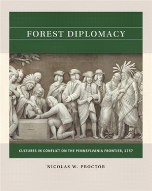 Forest Diplomacy: Cultures in Conflict on the Pennsylvania Frontier, 1757