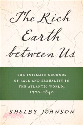 The Rich Earth between Us：The Intimate Grounds of Race and Sexuality in the Atlantic World, 1770-1840