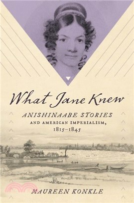 What Jane Knew：Anishinaabe Stories and American Imperialism, 1815-1845