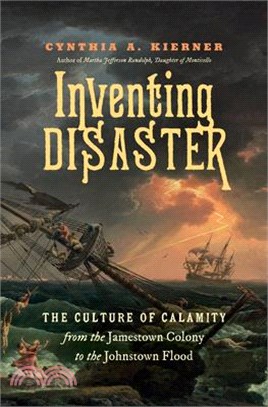 Inventing Disaster: The Culture of Calamity from the Jamestown Colony to the Johnstown Flood