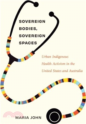 Sovereign Bodies, Sovereign Spaces：Urban Indigenous Health Activism in the United States and Australia