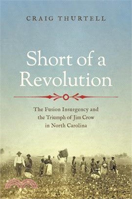 Short of a Revolution: The Fusion Insurgency and the Triumph of Jim Crow in North Carolina
