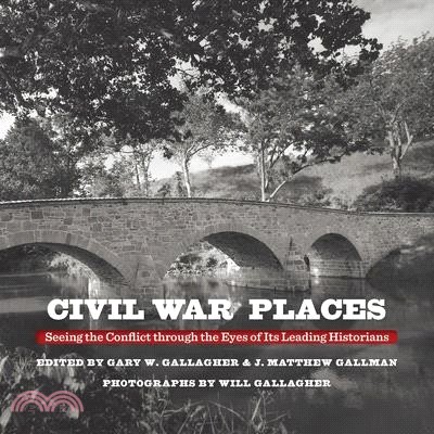 Civil War Places: Seeing the Conflict Through the Eyes of Its Leading Historians
