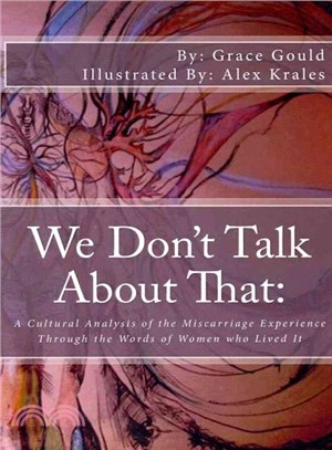 We Don't Talk About That ― A Cultural Analysis of the Miscarriage Experience Through the Words of Women Who Lived It