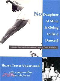 No Daughter of Mine Is Going to Be a Dancer!—Dancing for Agnes De Mille and the Giants of Dance in the 40s