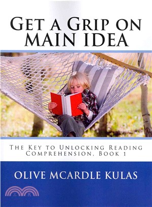 Get a Grip on Main Idea ― The Key to Unlocking Reading Comprehension, Book 1