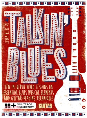 Talkin' Blues ― Ten In-Depth Video Lessons on Essential Blues Musical Elements and Guitar-Playing Techniques, Includes PDF
