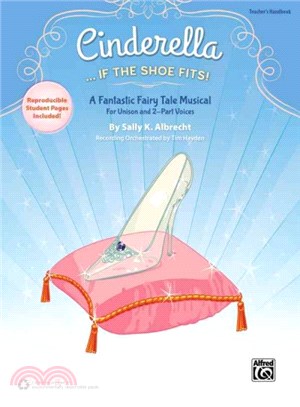 Cinderella. . . If the Shoe Fits! ― A Fantastic Fairy Tale Musical for Unison and 2-part Voices (Teacher's Handbook)