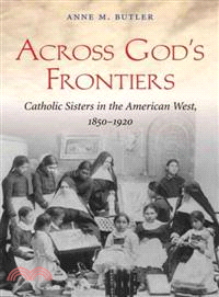 Across God's Frontiers—Catholic Sisters in the American West, 1850-1920 