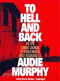 To Hell and Back ─ The Epic Combat Journal of World War II's Most Decorated G.I.