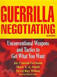 Guerrilla Negotiating ─ Unconventional Weapons and Tactics to Get What You Want