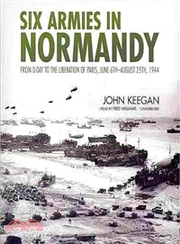 Six Armies in Normandy ─ From D-Day to the Liberation of Paris, June 6th-August 25th, 1944