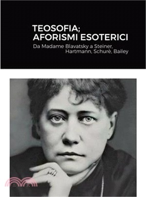 Teosofia; Aforismi Esoterici: Da Madame Blavatsky a Steiner, Hartmann, Schurè, Bailey