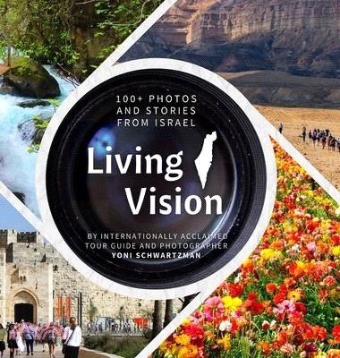 Living Vision: 100+ stories and photos from Israel