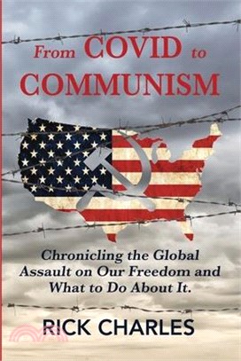 From COVID to Communism: From Deplorables to Expendables - Chronicling the Global Assault on Our Freedom and What to Do About It.