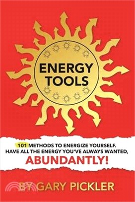 Energy Tools.: 101 Methods To Energize Yourself. Have All The Energy You've Always Wanted, Abundantly!