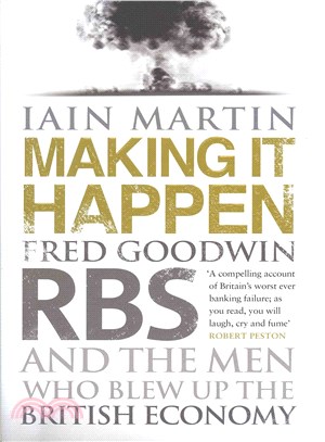 Making It Happen ─ Fred Goodwin, Rbs and the Men Who Blew Up the British Economy