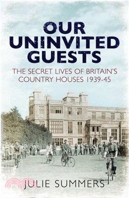 Our Uninvited Guests：The Secret Life of Britain's Country Houses 1939-45