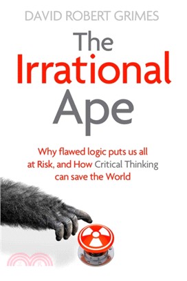 The Irrational Ape：Why Flawed Logic Puts us all at Risk and How Critical Thinking Can Save the World