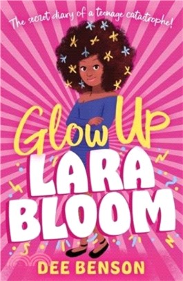 Glow Up, Lara Bloom：the secret diary of a teenage catastrophe!