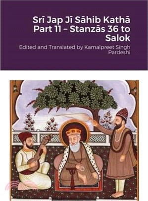 Srī Jap Jī Sāhib Kathā Part 11 - Stanzās 36 to Salok: Edited and Translated by Kamalpreet Singh Pardeshi
