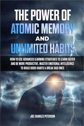 The Power of Atomic Memory and Unlimited Habits: How to Use Advanced Learning Strategies to Learn Faster and be more Productive. Master Emotional Inte