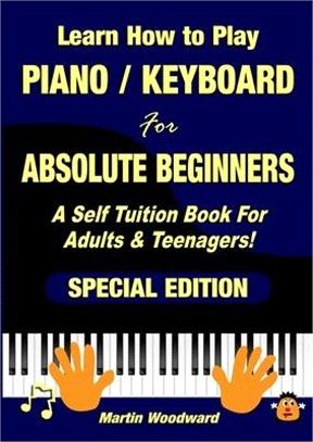 Learn How to Play Piano / Keyboard For Absolute Beginners: A Self Tuition Book For Adults & Teenagers! Special Edition