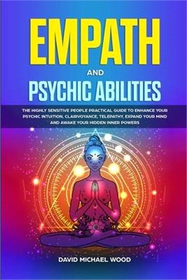 Empath and Psychic Abilities: The Highly Sensitive People Practical Guide to Enhance Your Psychic Intuition, Clairvoyance, Telepathy, Expand Your Mi