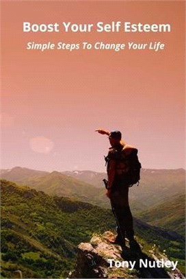 Boost Your Self Esteem: Simple Steps To Change Your Life