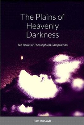 The Plains of Heavenly Darkness: Ten Books of Theosophical Composition