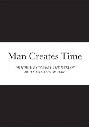 Man Creates Time: Or How We Convert the Data of Sight to Units of Time