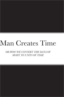 Man Creates Time: Or How We Convert the Data of Sight to Units of Time