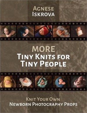 More Tiny Knits for Tiny People: Knit Your Own Newborn Photography Props