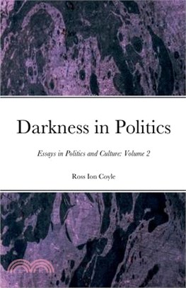 Darkness in Politics: Essays in Politics and Culture: Volume 2