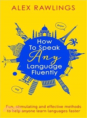 How to Speak Any Language Fluently ─ Fun, Stimulating and Effective Methods to Help Anyone Learn Languages Faster