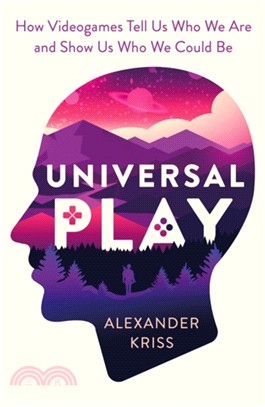 Universal Play：How Videogames Tell Us Who We Are and Show Us Who We Could Be
