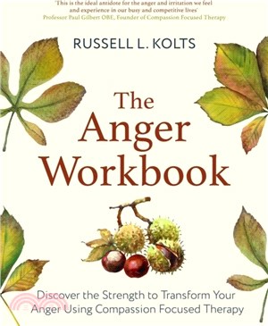 The Anger Workbook：Discover the Strength to Transform Your Anger Using Compassion Focused Therapy