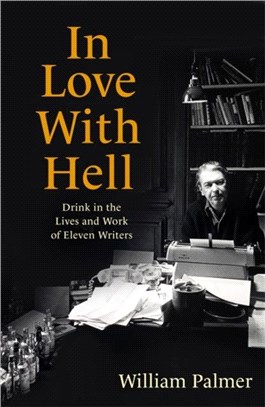 In Love with Hell：Drink in the Lives and Work of Eleven Writers