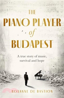 The Piano Player of Budapest：A True Story of Holocaust Survival, Music and Hope
