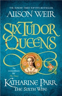 Six Tudor Queens: Katharine Parr, The Sixth Wife：Six Tudor Queens 6